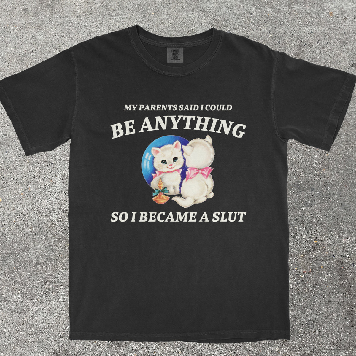 MY PARENTS SAID I COULD BE ANYTHING