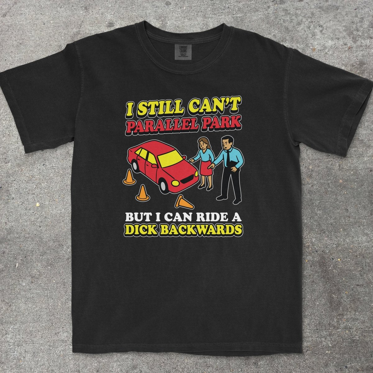 CAN'T PARALLEL PARK BUT I CAN RIDE A D*CK BACKWARDS - TeeHeeUSCo - T-Shirt