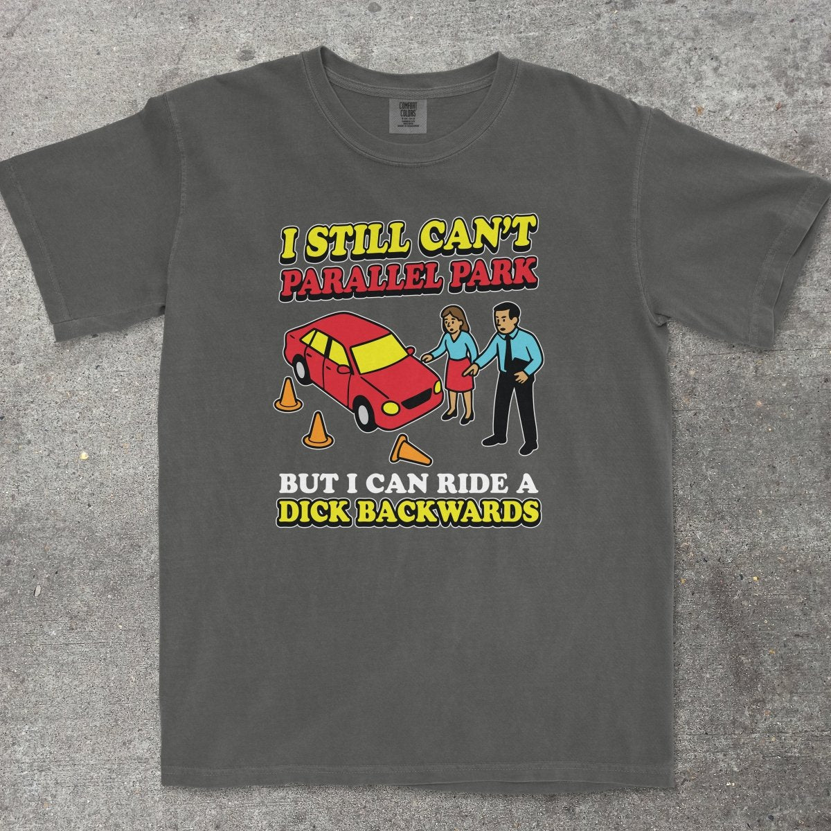 CAN'T PARALLEL PARK BUT I CAN RIDE A D*CK BACKWARDS - TeeHeeUSCo - T-Shirt