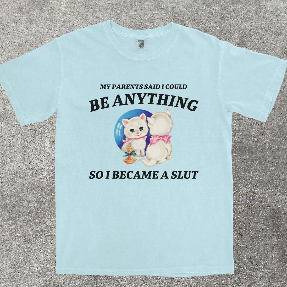 MY PARENTS SAID I COULD BE ANYTHING