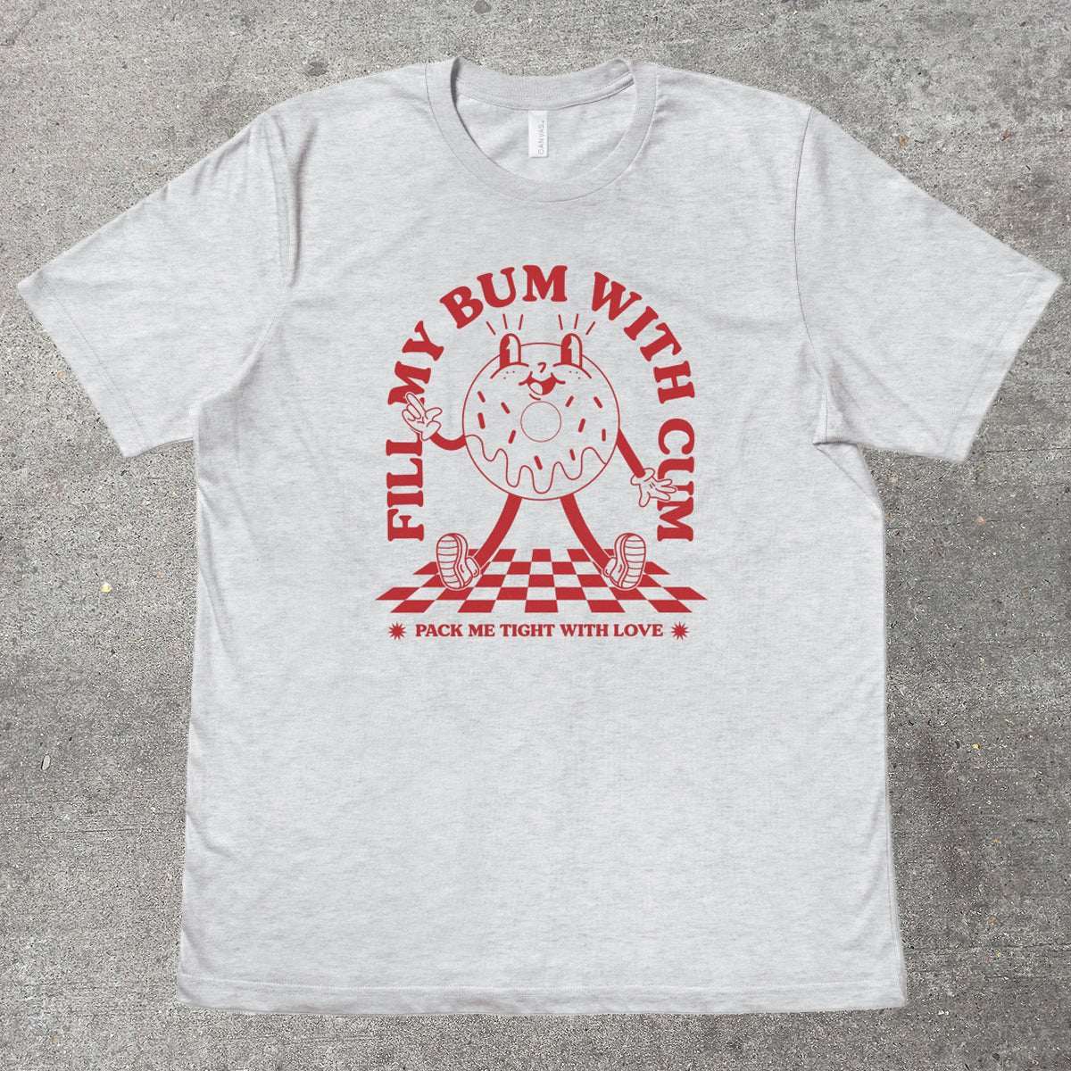 FILL MY BUM WITH C*M - TeeHeeUSCo - T-Shirt