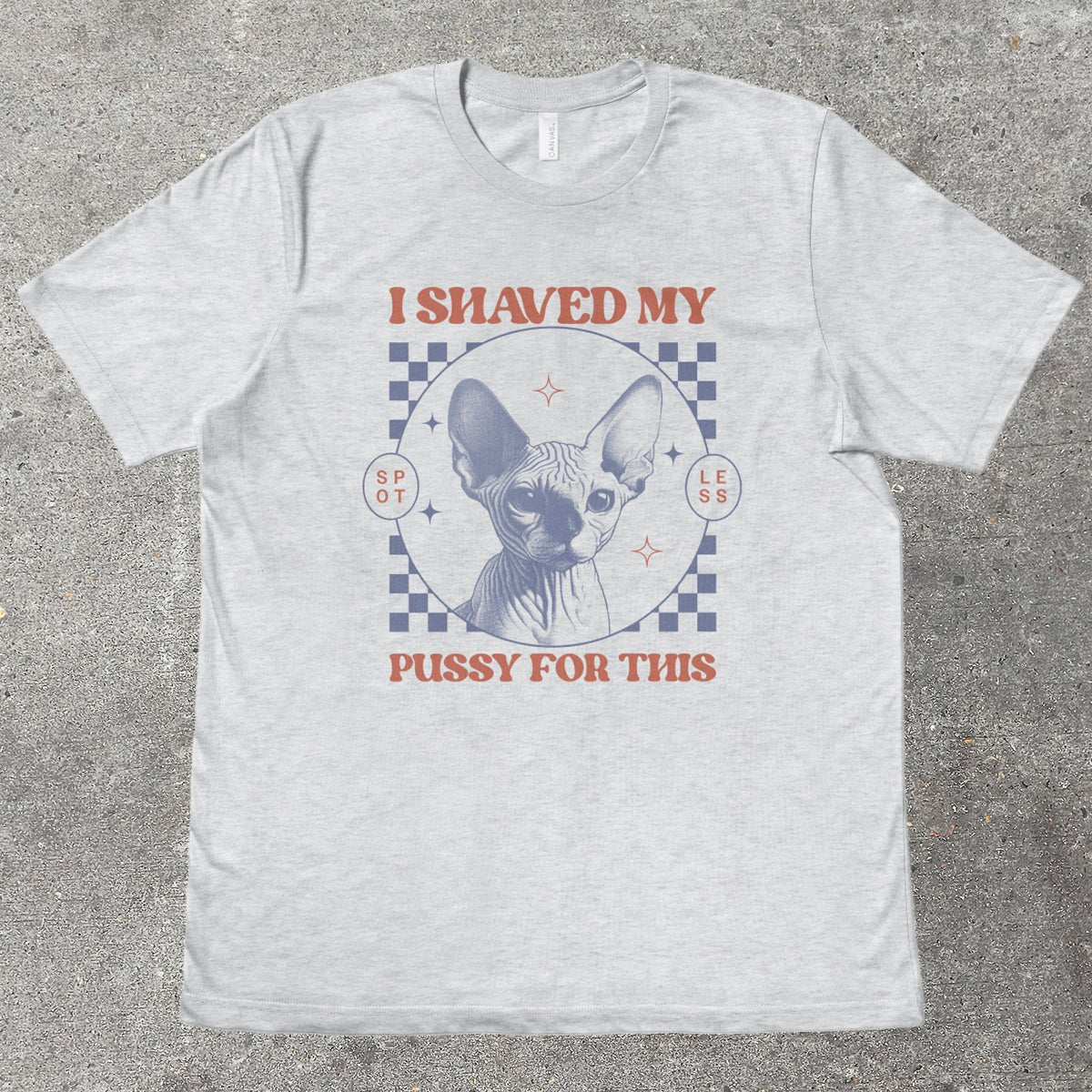 I SHAVED MY P*SSY FOR THIS - TeeHeeUSCo - T-Shirt