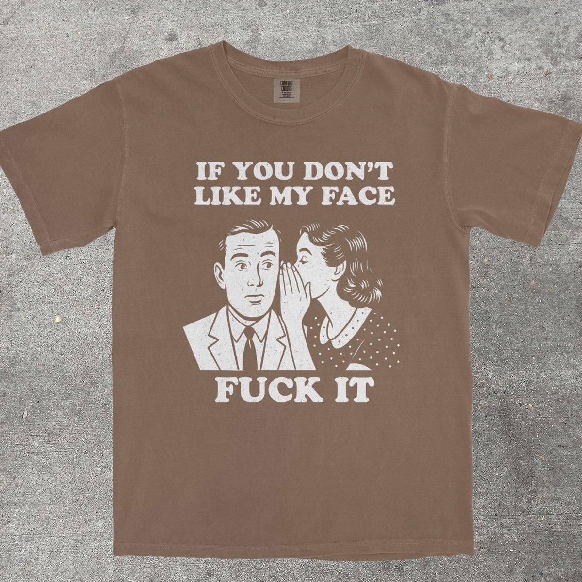 IF YOU DON'T LIKE MY FACE - TeeHeeUSCo - T-Shirt