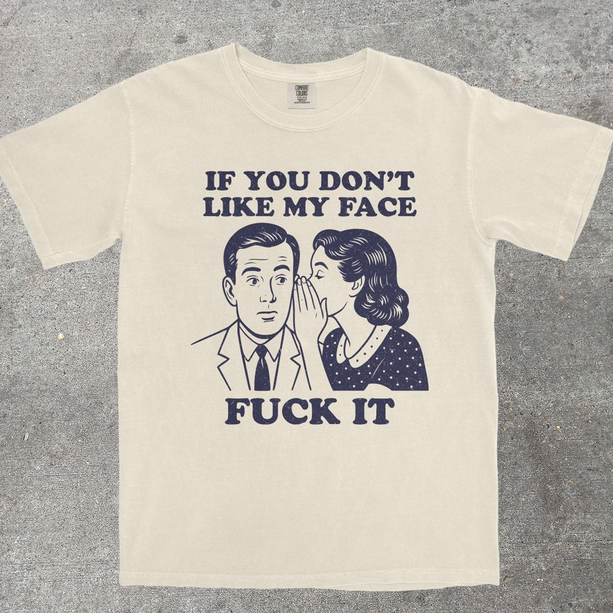 IF YOU DON'T LIKE MY FACE - TeeHeeUSCo - T-Shirt