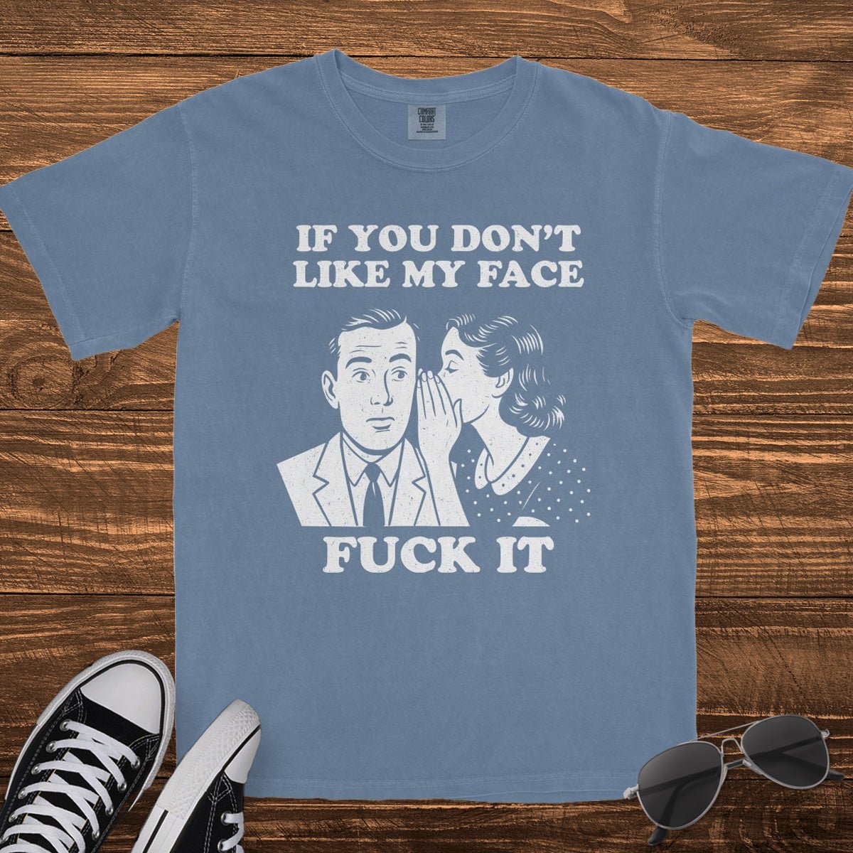 IF YOU DON'T LIKE MY FACE - TeeHeeUSCo - T-Shirt