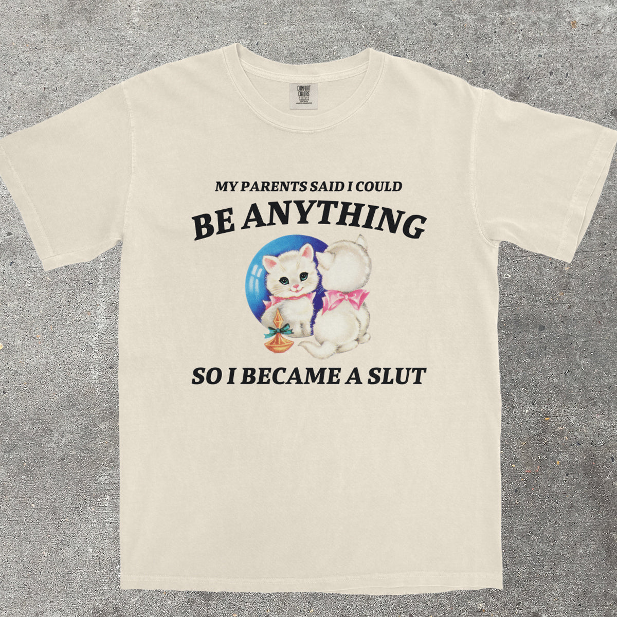 MY PARENTS SAID I COULD BE ANYTHING