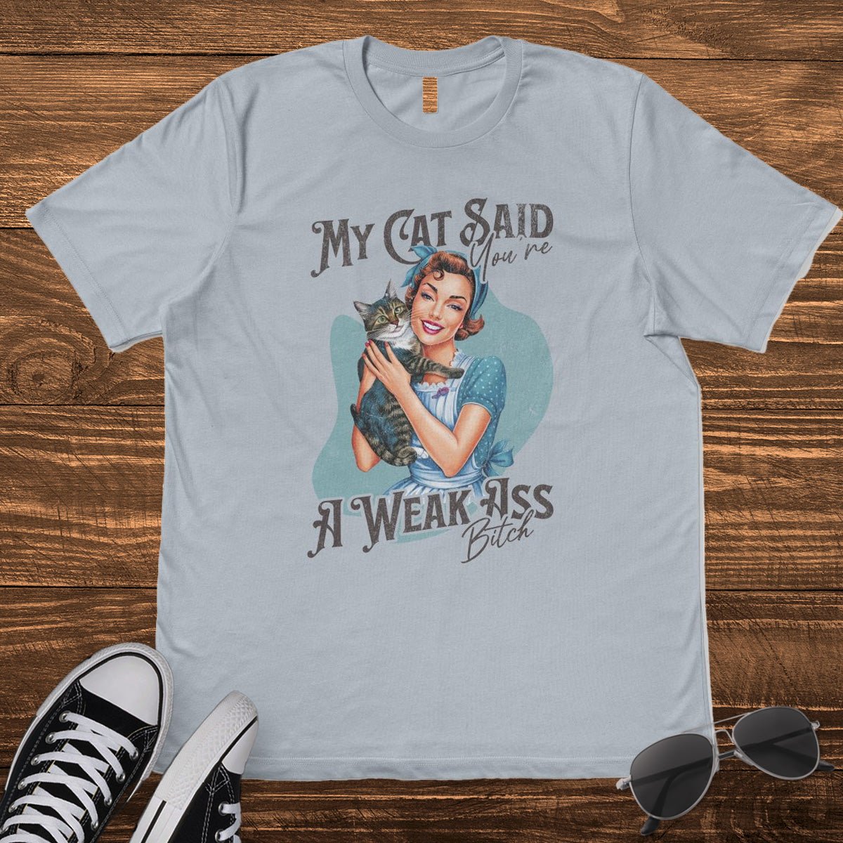 MY CAT SAID YOU'RE A WEAK ASS B*TCH - TeeHeeUSCo - T-Shirt