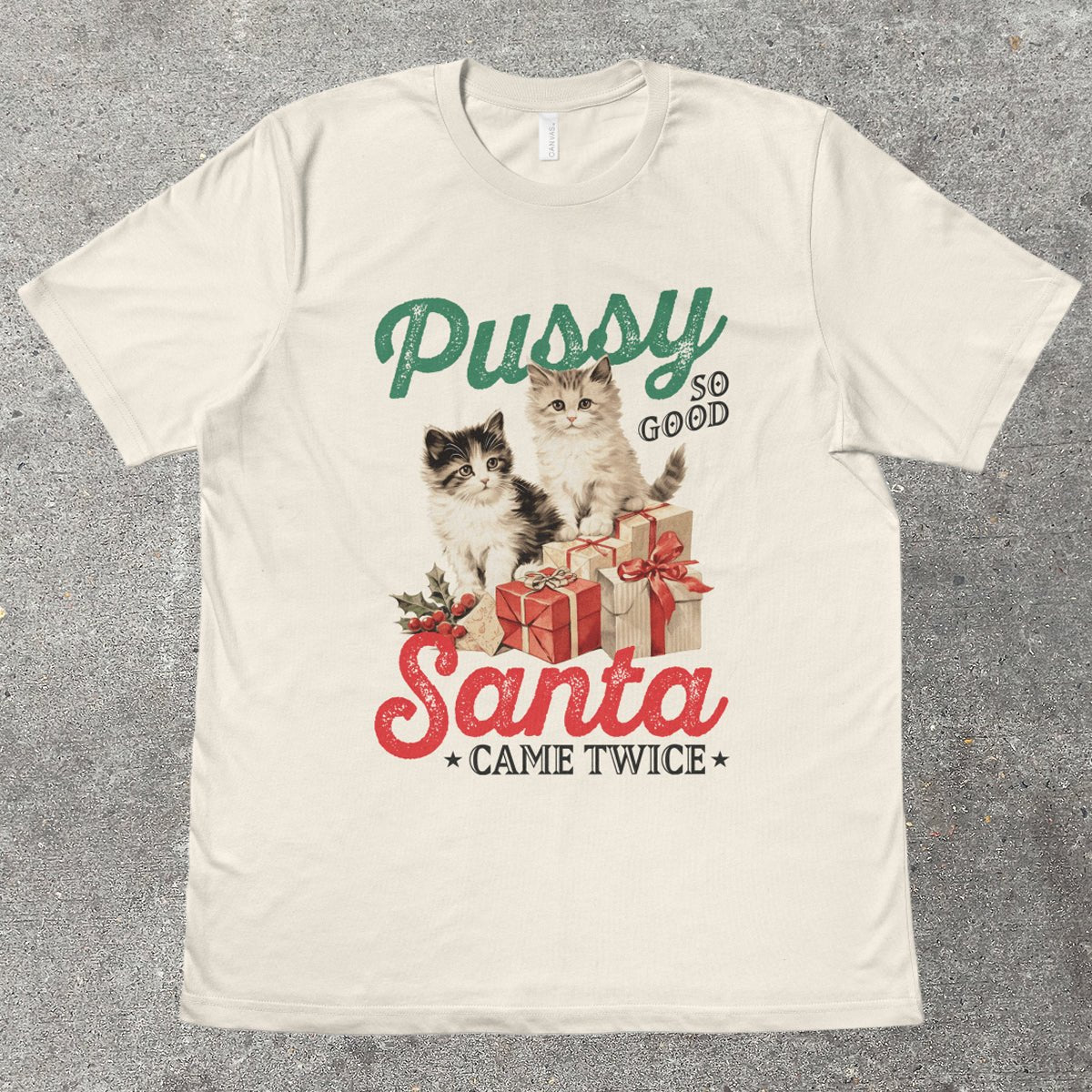 P*SSY SO GOOD, SANTA CAME TWICE - TeeHeeUSCo - T-Shirt