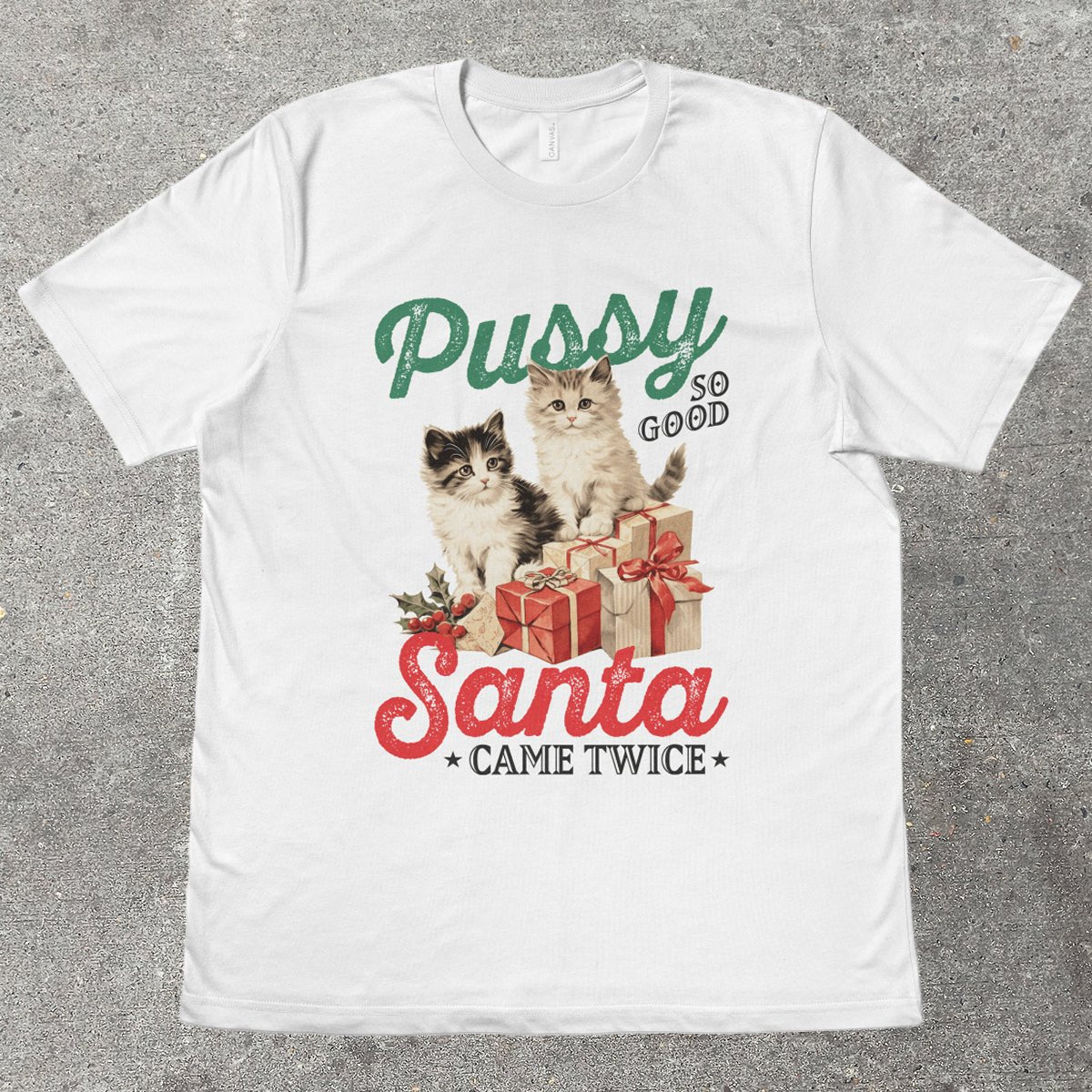 P*SSY SO GOOD, SANTA CAME TWICE - TeeHeeUSCo - T-Shirt