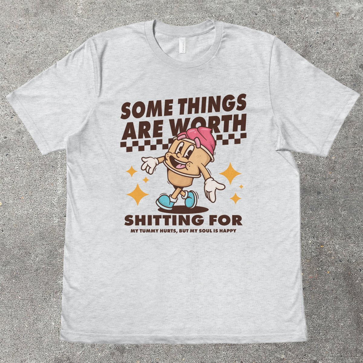 SOME THINGS ARE WORTH SH*TTING FOR - TeeHeeUSCo - T-Shirt