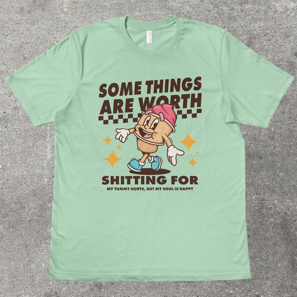 SOME THINGS ARE WORTH SH*TTING FOR - TeeHeeUSCo - T-Shirt