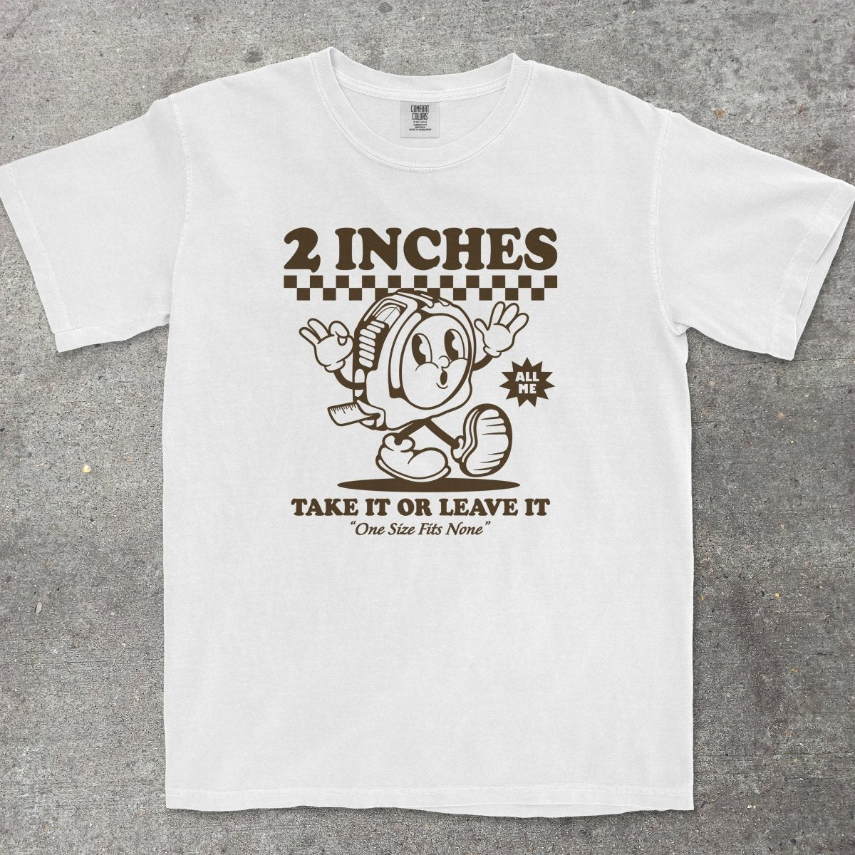 2 INCHES TAKE IT OR LEAVE IT - TeeHeeUSCo - T-Shirt