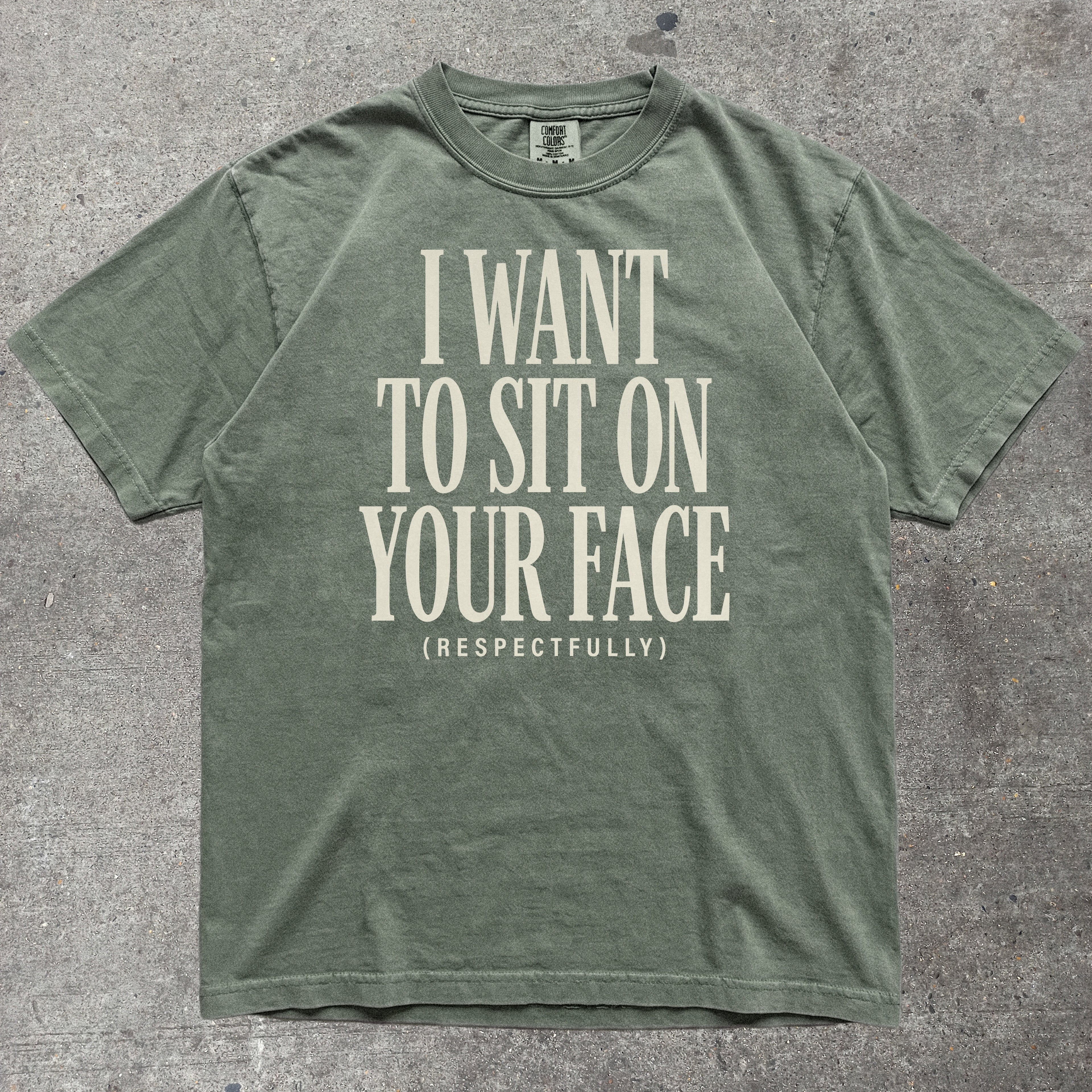 I WANT TO SIT ON YOUR FACE RESPECTFULLY