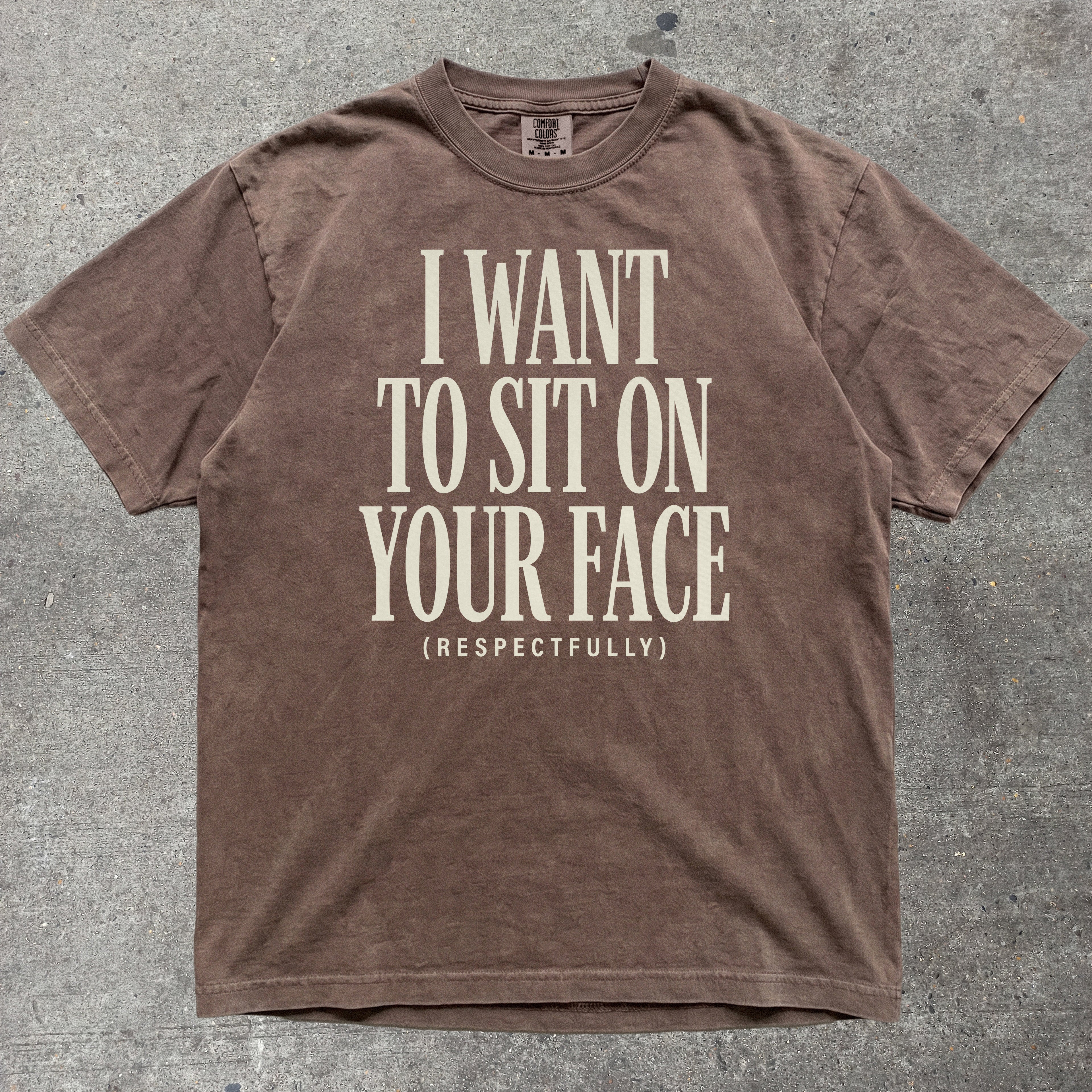 I WANT TO SIT ON YOUR FACE RESPECTFULLY