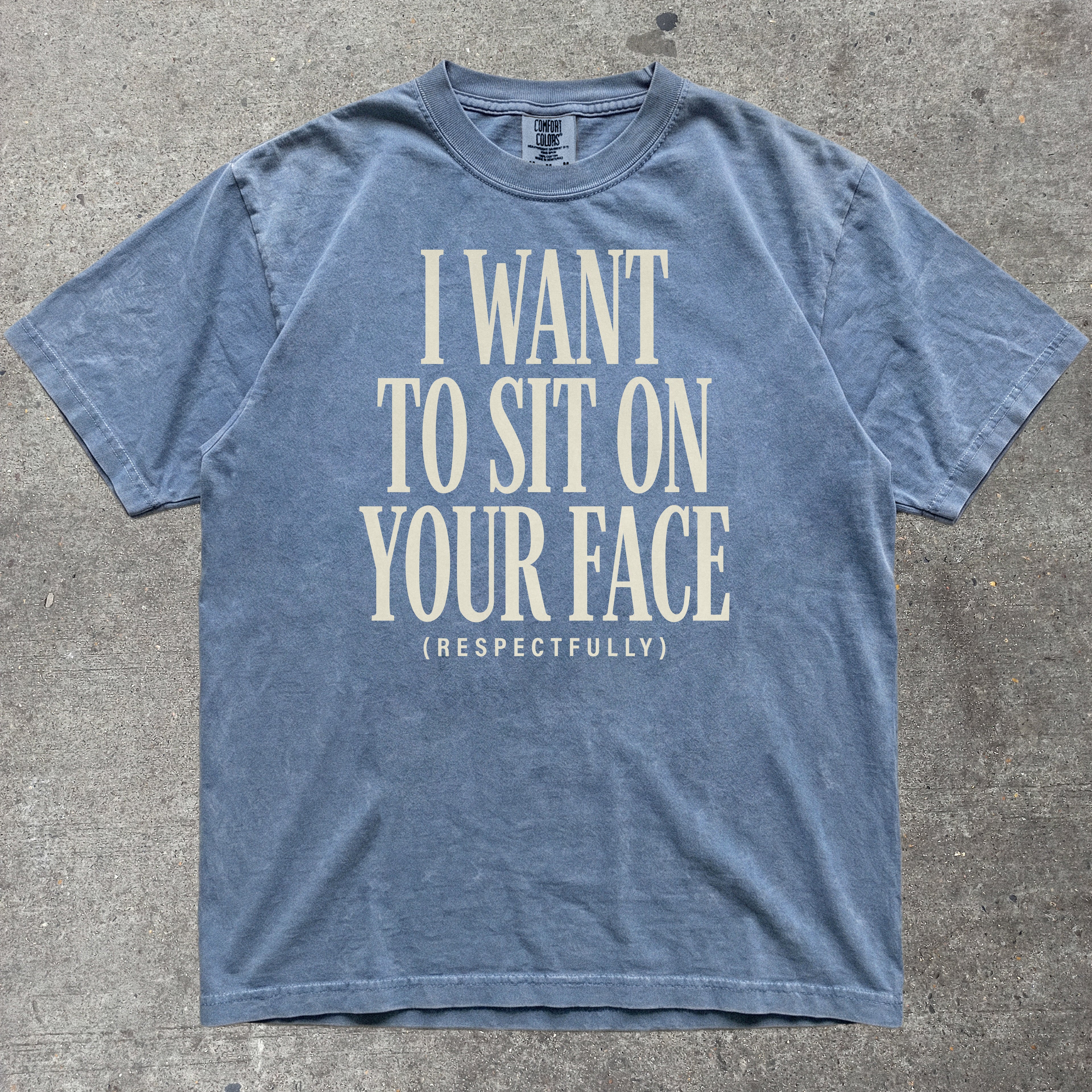 I WANT TO SIT ON YOUR FACE RESPECTFULLY