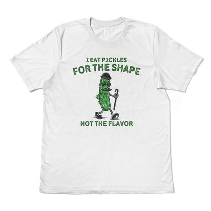 I EAT PICKLES FOR THE SHAPE NOT THE FLAVOR - TeeHeeUSCo - T-Shirt