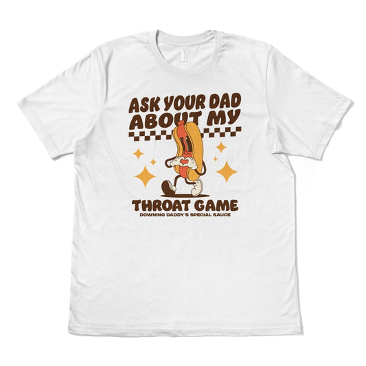 ASK YOUR DAD ABOUT MY THROAT GAME - TeeHeeUSCo - T-Shirt