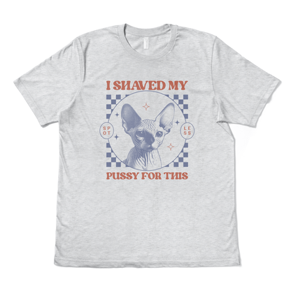 I SHAVED MY PUSSY FOR THIS - TeeHeeUSCo - T-Shirt