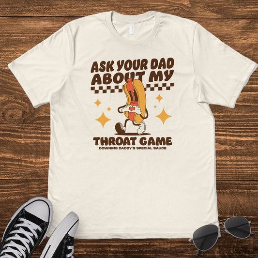 ASK YOUR DAD ABOUT MY THROAT GAME - TeeHeeUSCo - T-Shirt
