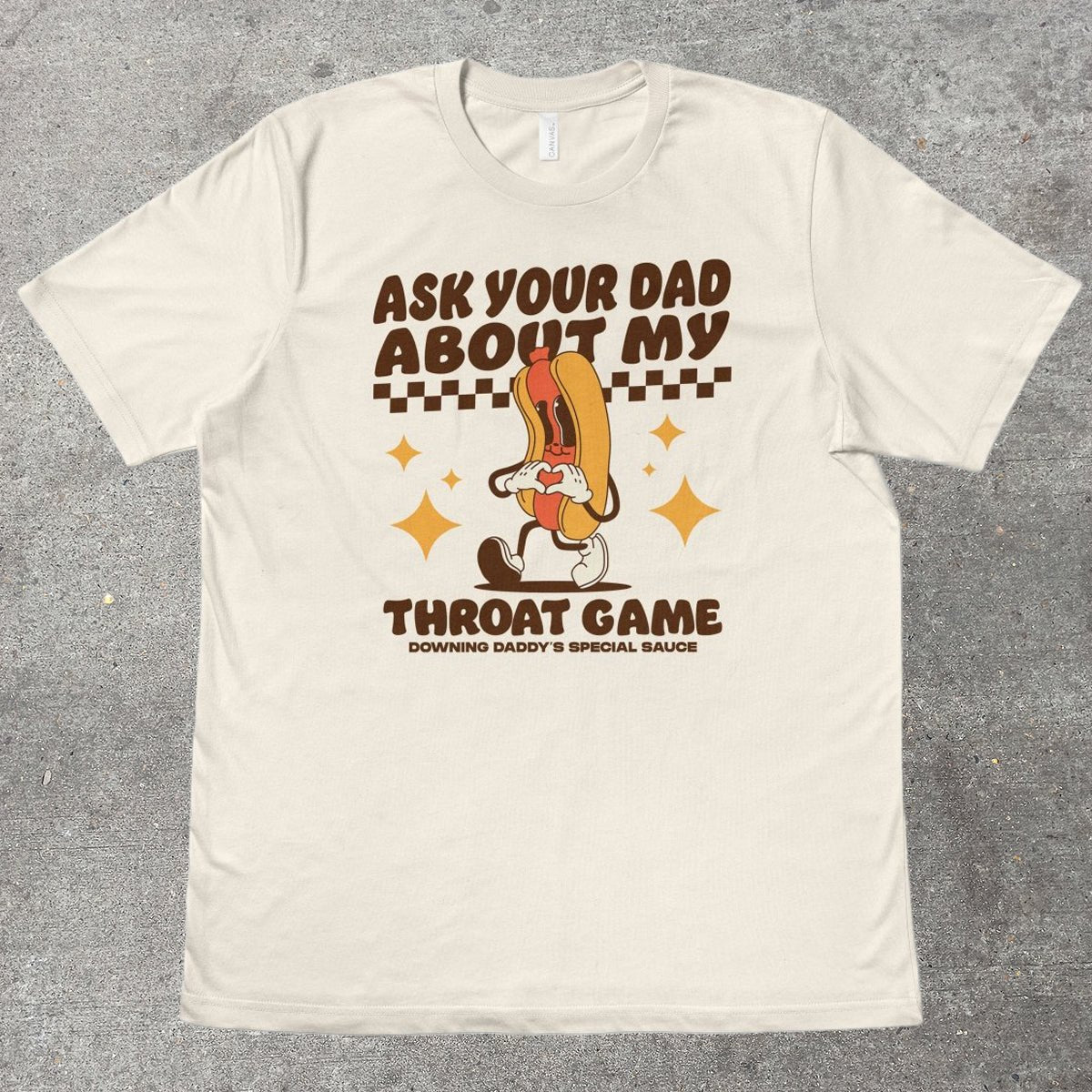 ASK YOUR DAD ABOUT MY THROAT GAME - TeeHeeUSCo - T-Shirt