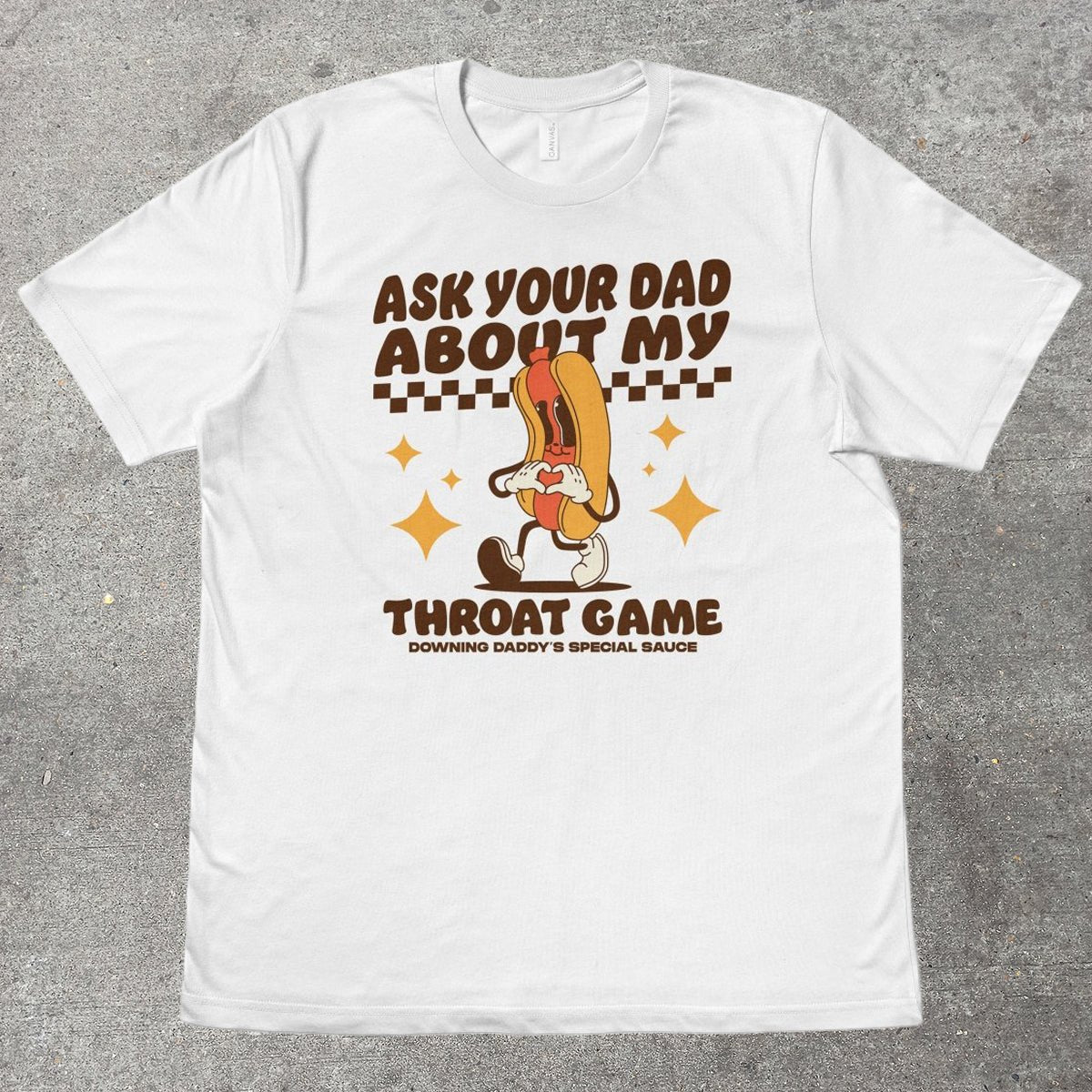 ASK YOUR DAD ABOUT MY THROAT GAME - TeeHeeUSCo - T-Shirt