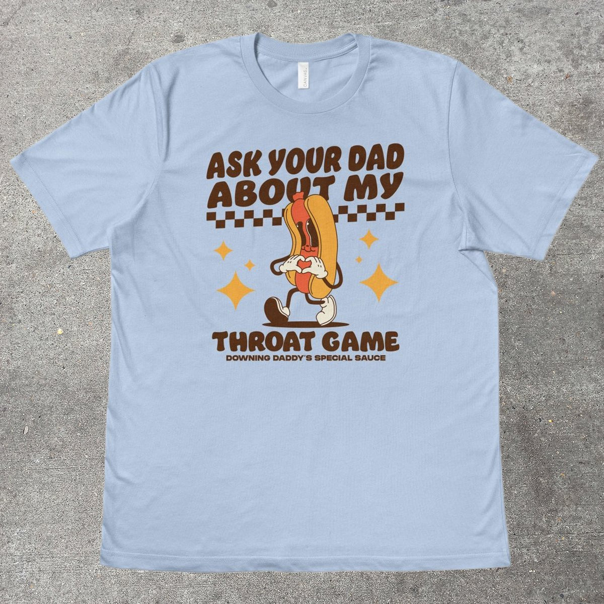 ASK YOUR DAD ABOUT MY THROAT GAME - TeeHeeUSCo - T-Shirt