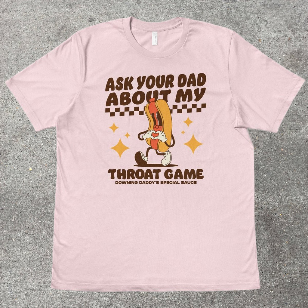 ASK YOUR DAD ABOUT MY THROAT GAME - TeeHeeUSCo - T-Shirt