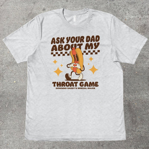 ASK YOUR DAD ABOUT MY THROAT GAME - TeeHeeUSCo - T-Shirt
