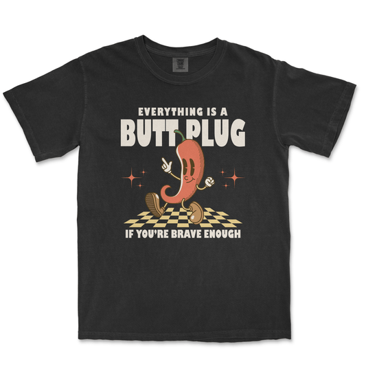 EVERYTHING IS A BUTT PLUG IF YOU'RE BRAVE ENOUGH - TeeHeeUSCo - T-Shirt