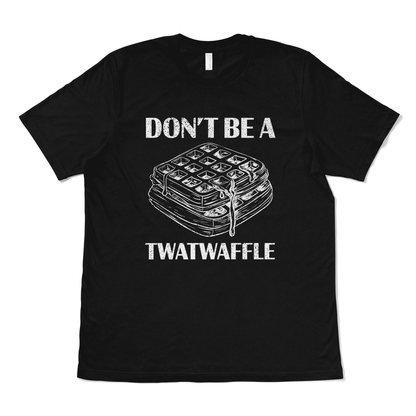 DON'T BE A TWATWAFFLE - TeeHeeUSCo - T-Shirt