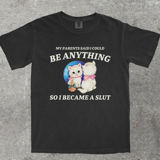 MY PARENTS SAID I COULD BE ANYTHING