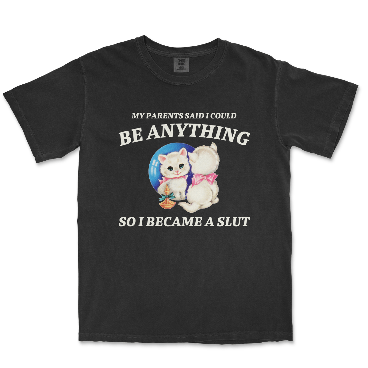 MY PARENTS SAID I COULD BE ANYTHING SO I BECAME A SLUT - TeeHeeUSCo - T-Shirt