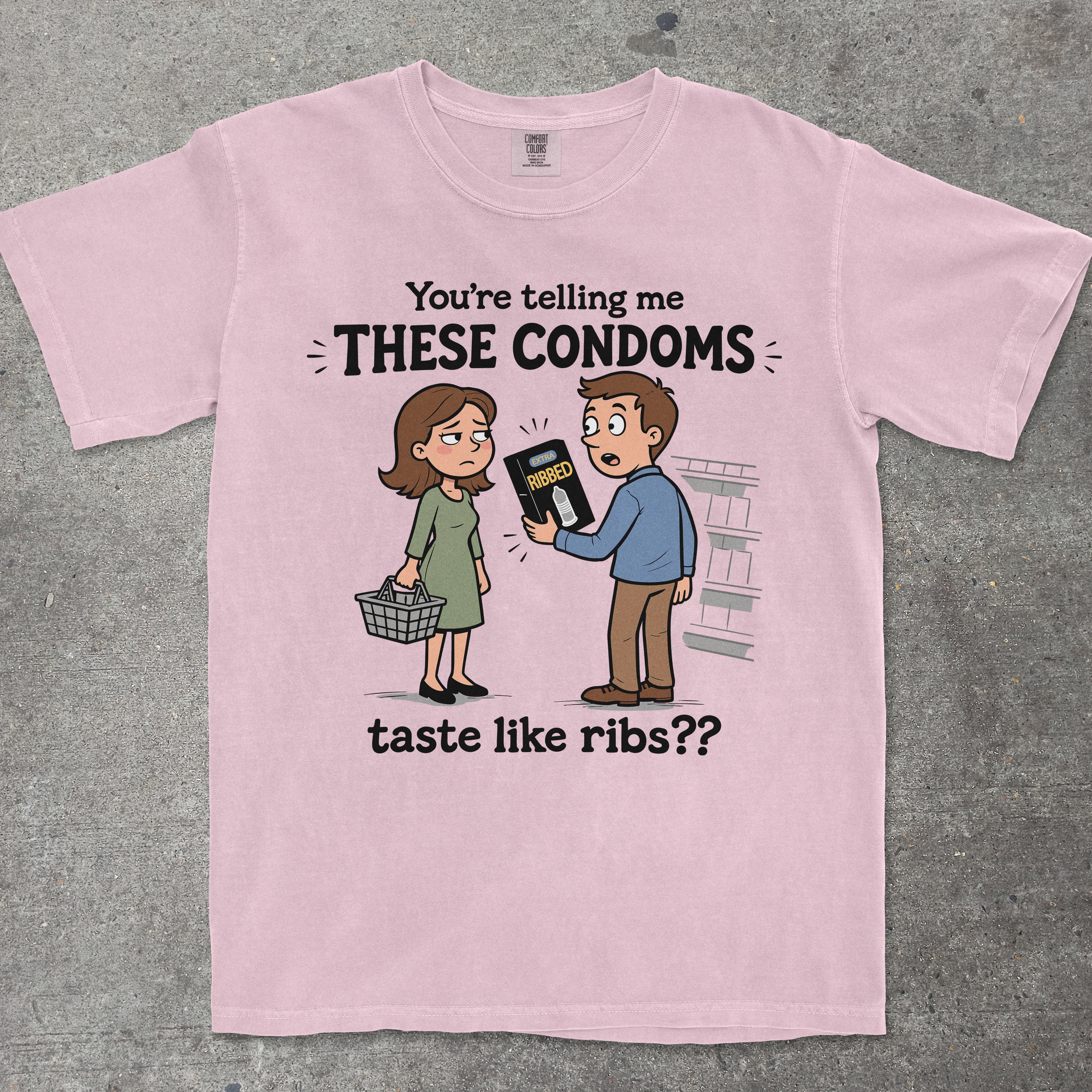 YOU'RE TELLING ME THESE CONDOMS TASTE LIKE RIBS