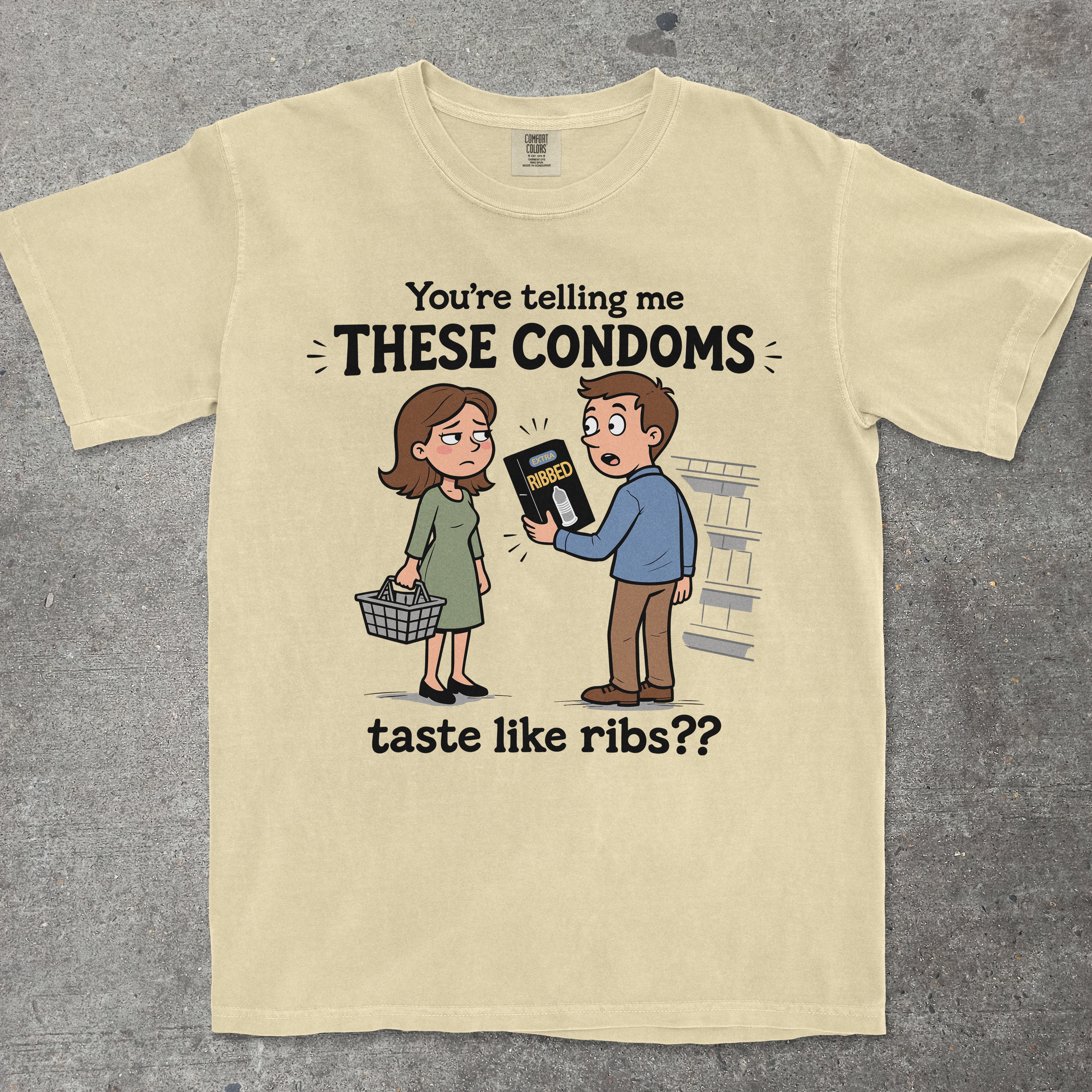 YOU'RE TELLING ME THESE CONDOMS TASTE LIKE RIBS