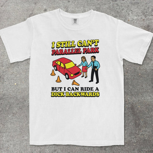 CAN'T PARALLEL PARK BUT I CAN RIDE A D*CK BACKWARDS - TeeHeeUSCo - T-Shirt