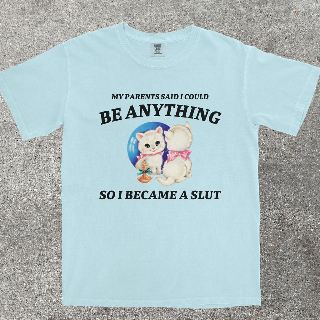 MY PARENTS SAID I COULD BE ANYTHING