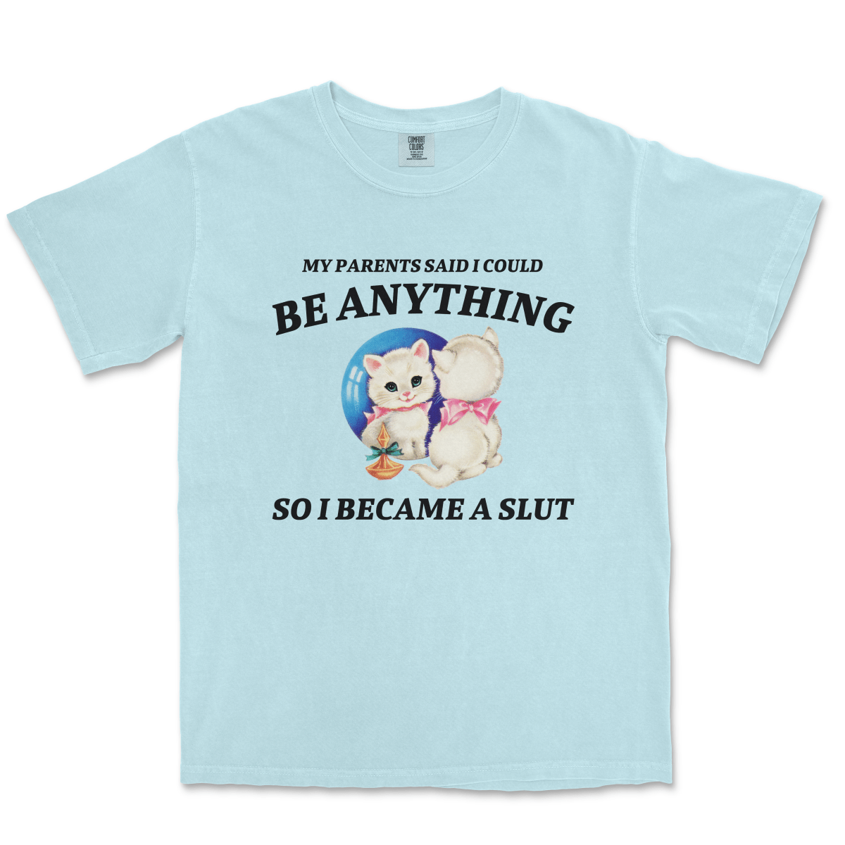 MY PARENTS SAID I COULD BE ANYTHING SO I BECAME A SLUT - TeeHeeUSCo - T-Shirt