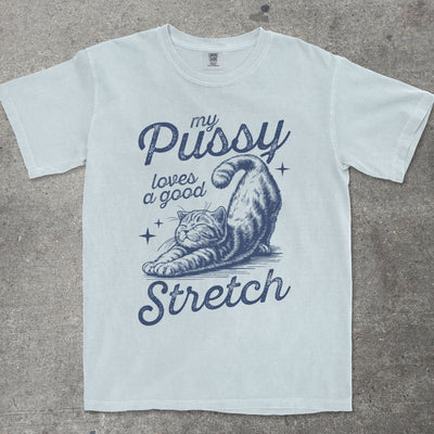 MY P*SSY LOVES A GOOD STRETCH