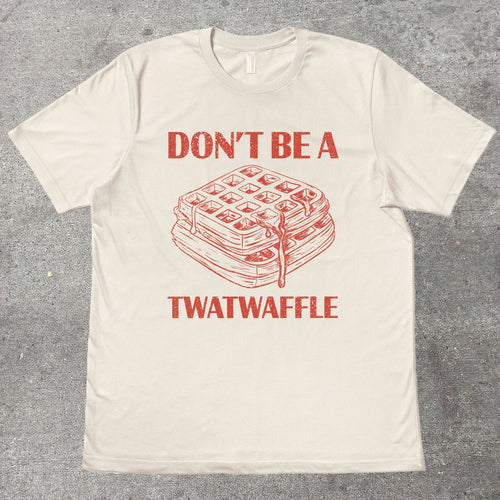 DON'T BE A TWATWAFFLE - TeeHeeUSCo - T-Shirt