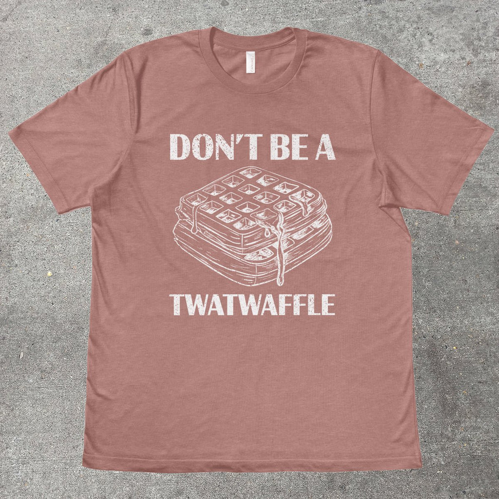 DON'T BE A TWATWAFFLE - TeeHeeUSCo - T-Shirt