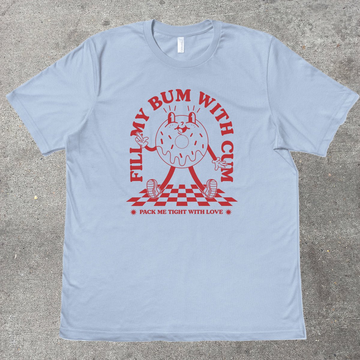 FILL MY BUM WITH C*M - TeeHeeUSCo - T-Shirt