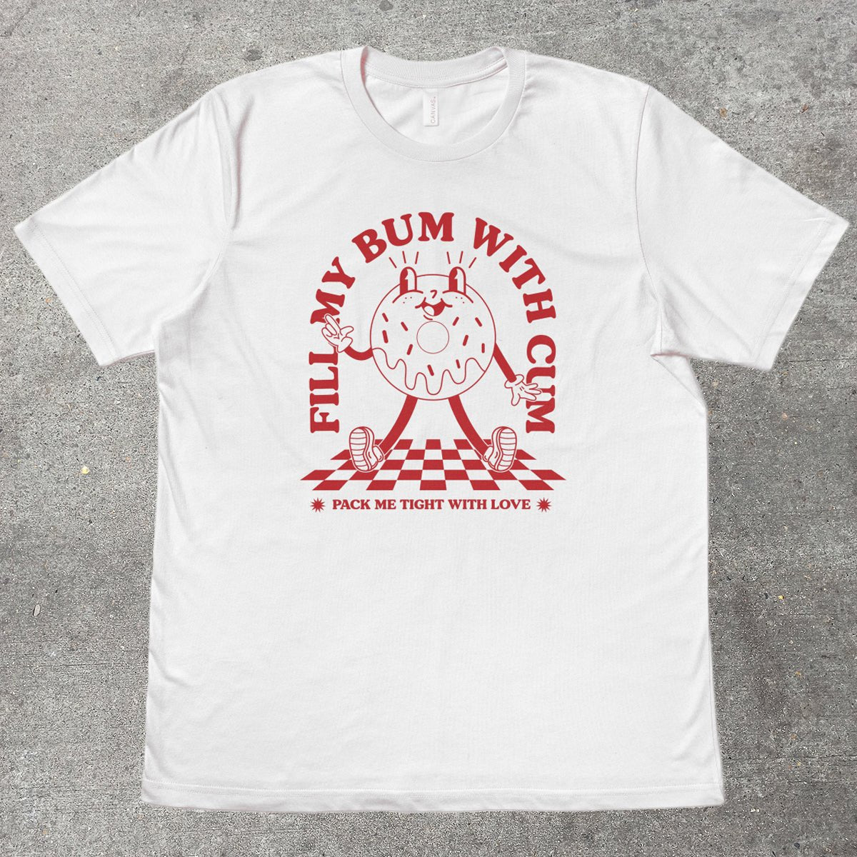 FILL MY BUM WITH C*M - TeeHeeUSCo - T-Shirt