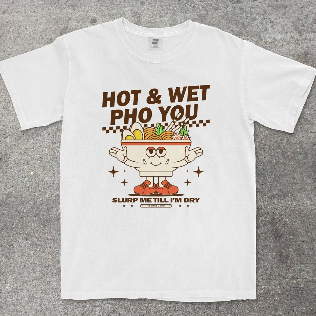 HOT & WET PHO YOU - TeeHeeUSCo - T-Shirt