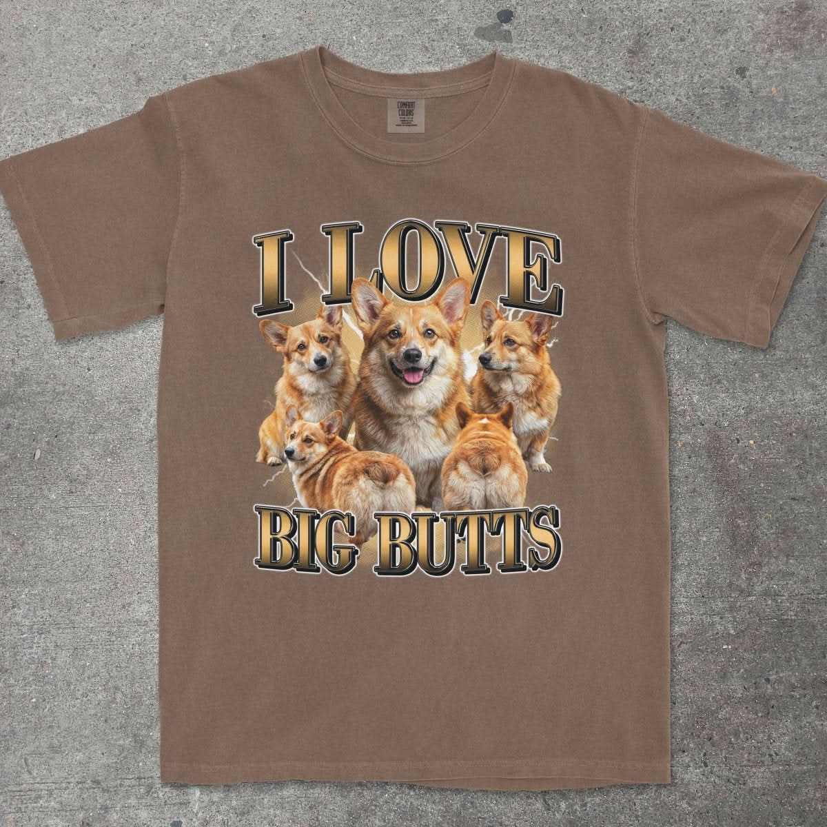 I LOVE BIG BUTTS CORGI SHIRT - TeeHeeUSCo - T-Shirt