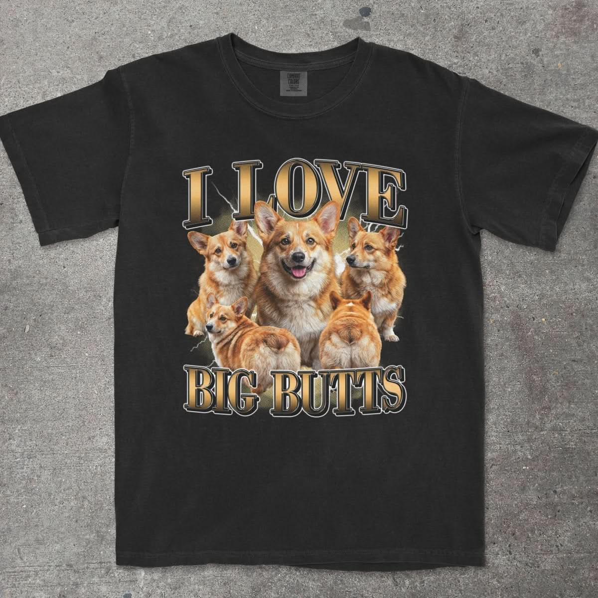 I LOVE BIG BUTTS CORGI SHIRT - TeeHeeUSCo - T-Shirt