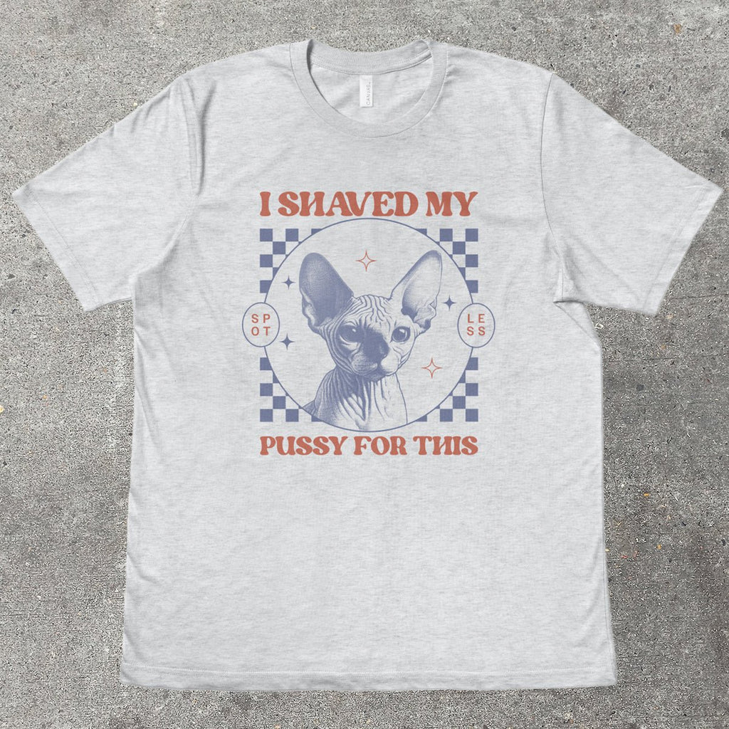 I SHAVED MY P*SSY FOR THIS - TeeHeeUSCo - T-Shirt