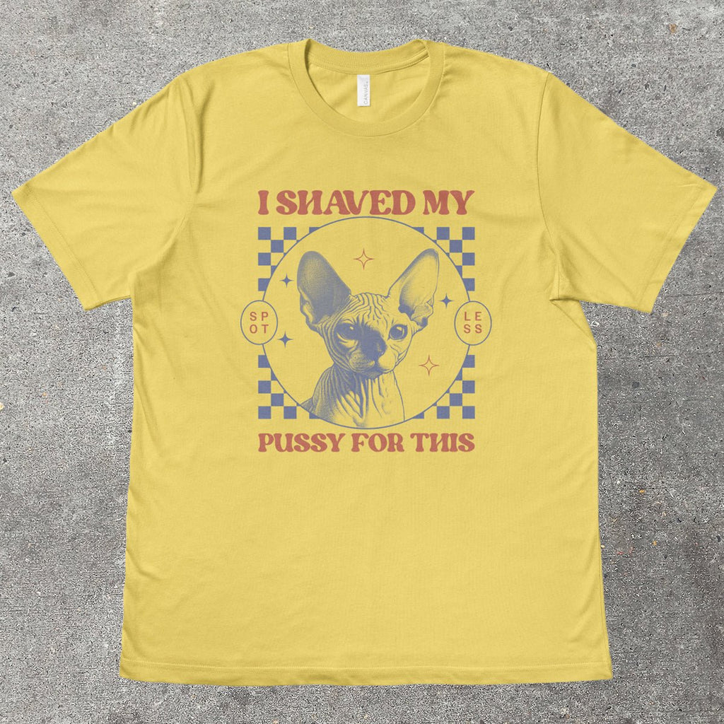 I SHAVED MY P*SSY FOR THIS - TeeHeeUSCo - T-Shirt