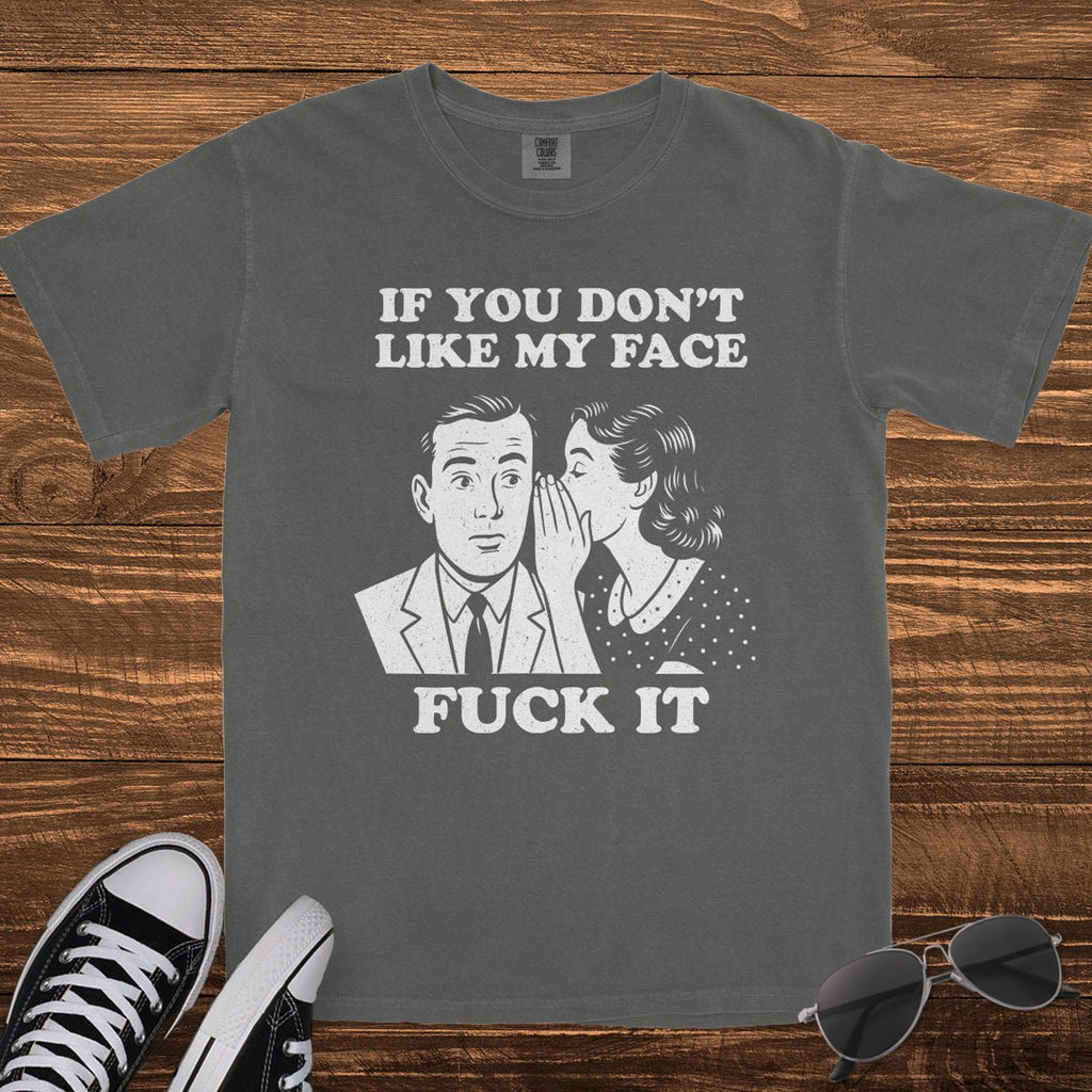 IF YOU DON'T LIKE MY FACE - TeeHeeUSCo - T-Shirt