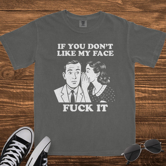 IF YOU DON'T LIKE MY FACE - TeeHeeUSCo - T-Shirt