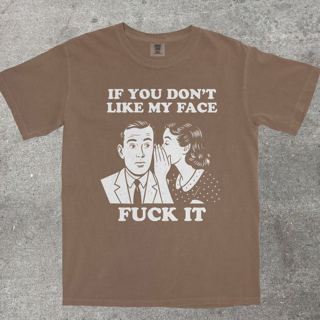 IF YOU DON'T LIKE MY FACE - TeeHeeUSCo - T-Shirt
